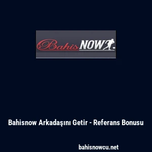Bahisnow Arkadaşını Getir - Referans Bonusu