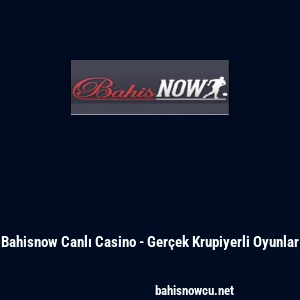 Bahisnow Canlı Casino - Ger&ccedil;ek Krupiyerli Oyunlar