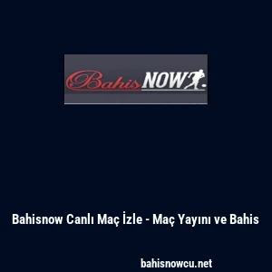 Bahisnow Canlı Ma&ccedil; İzle - Ma&ccedil; Yayını ve Bahis