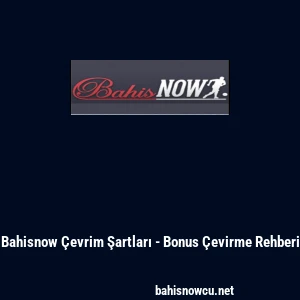 Bahisnow &Ccedil;evrim Şartları - Bonus &Ccedil;evirme Rehberi