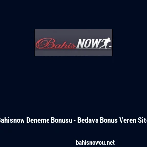 Bahisnow Deneme Bonusu - Bedava Bonus Veren Site