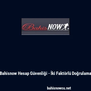 Bahisnow Hesap G&uuml;venliği - İki Fakt&ouml;rl&uuml; Doğrulama