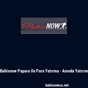 Bahisnow Papara ile Para Yatırma - Anında Yatırım