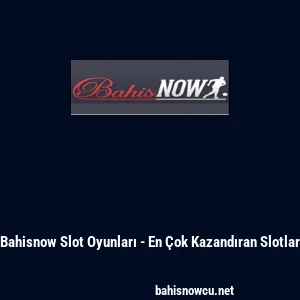 Bahisnow Slot Oyunları - En &Ccedil;ok Kazandıran Slotlar